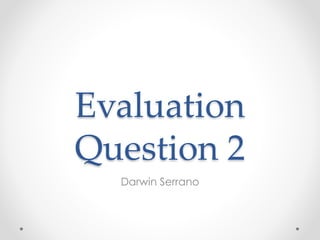 Evaluation
Question 2
Darwin Serrano
 