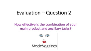 Evaluation – Question 2
How effective is the combination of your
main product and ancillary tasks?
 