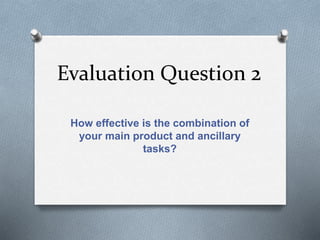 Evaluation Question 2
How effective is the combination of
your main product and ancillary
tasks?
 