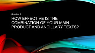 HOW EFFECTIVE IS THE
COMBINATION OF YOUR MAIN
PRODUCT AND ANCILLARY TEXTS?
Question 2:
 