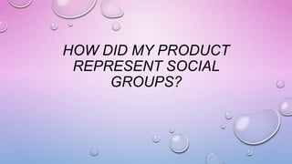 HOW DID MY PRODUCT
REPRESENT SOCIAL
GROUPS?
 