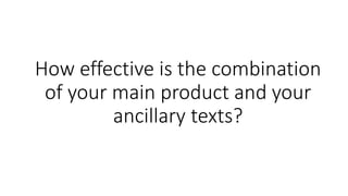 How effective is the combination
of your main product and your
ancillary texts?
 