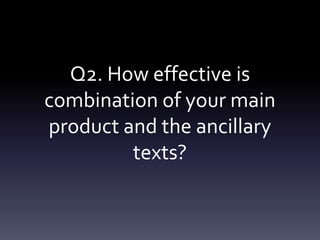 Q2. How effective is
combination of your main
product and the ancillary
texts?
 