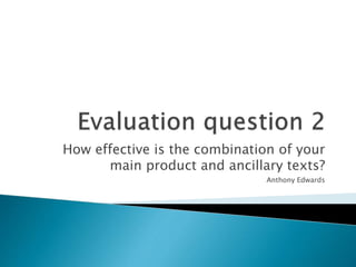 How effective is the combination of your
main product and ancillary texts?
Anthony Edwards
 