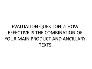 EVALUATION QUESTION 2: HOW
EFFECTIVE IS THE COMBINATION OF
YOUR MAIN PRODUCT AND ANCILLARY
TEXTS
 