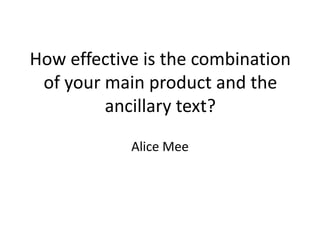 How effective is the combination
of your main product and the
ancillary text?
Alice Mee
 