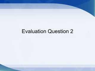 Evaluation Question 2
 