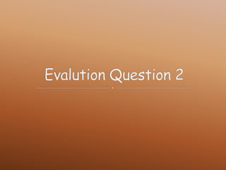 Evaluation Question 2