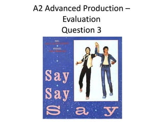 A2 Advanced Production –
       Evaluation
       Question 3
 