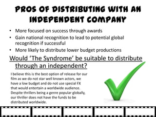 Pros of distributing with an
     independent company
• More focused on success through awards
• Gain national recognition...