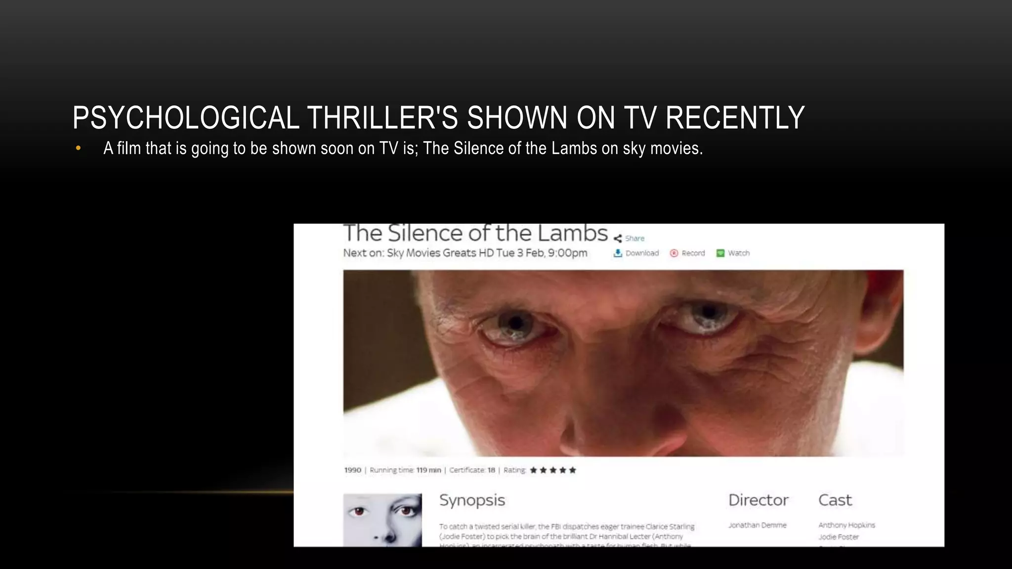 PSYCHOLOGICAL THRILLER'S SHOWN ON TV RECENTLY
• A film that is going to be shown soon on TV is; The Silence of the Lambs on sky movies.
 