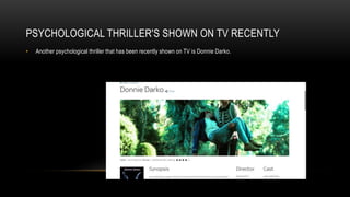PSYCHOLOGICAL THRILLER'S SHOWN ON TV RECENTLY
• Another psychological thriller that has been recently shown on TV is Donnie Darko.
 