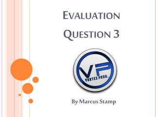 EVALUATION
QUESTION 3
By MarcusStamp
 