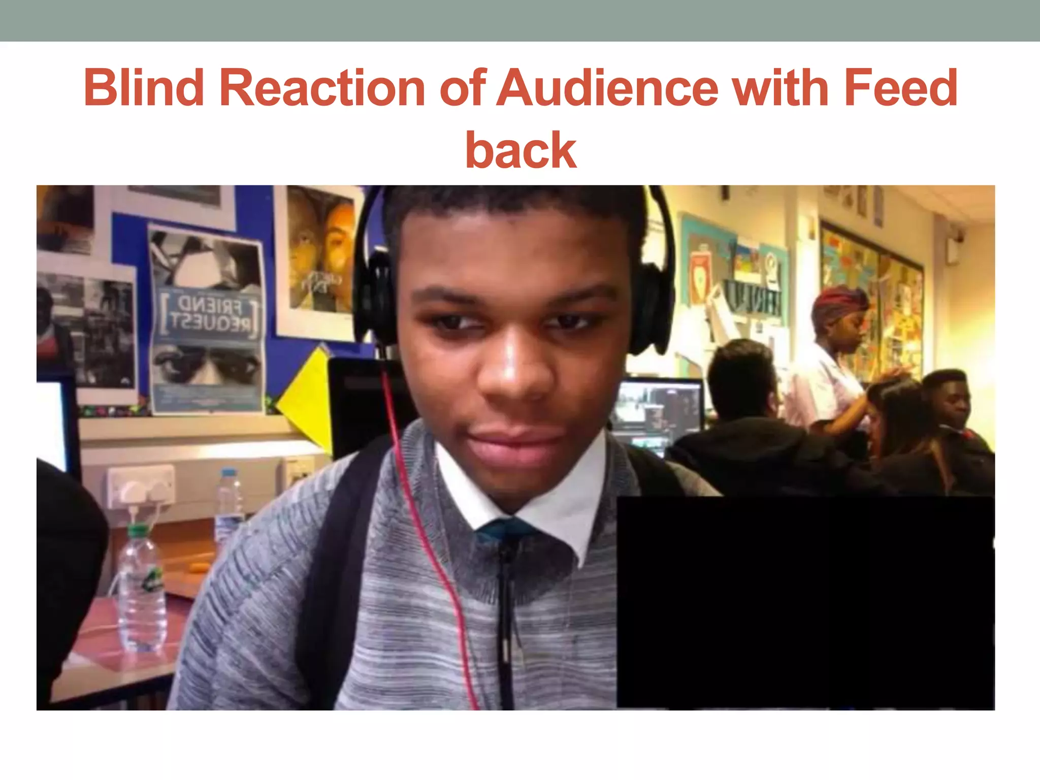 Blind Reaction of Audience with Feed
back
 