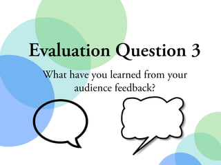 Evaluation Question 3
What have you learned from your
audience feedback?
 