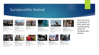 Sundancefilm festival
Here are some
screenshots of
films which are
recently being
shown at
Sundance film
festival.
 