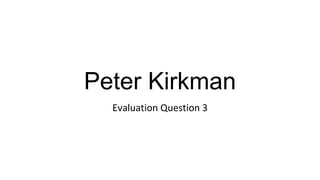 Peter Kirkman
Evaluation Question 3
 