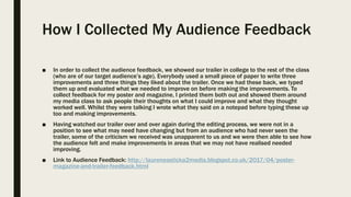 How I Collected My Audience Feedback
■ In order to collect the audience feedback, we showed our trailer in college to the ...