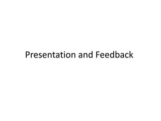 Presentation and Feedback
 