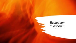Evaluation
question 3
 