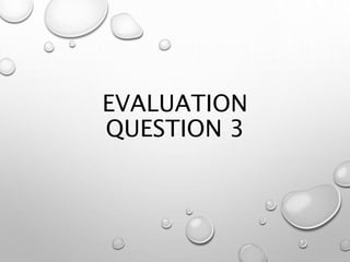 EVALUATION
QUESTION 3
 