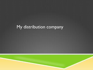 My distribution company
 