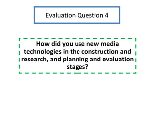 Evaluation Question 4 How did you use new media technologies in the construction and research, and planning and evaluation stages? 