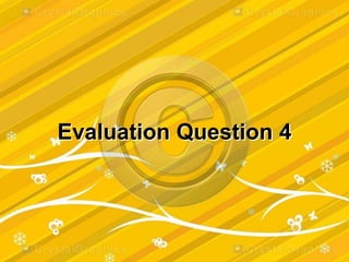 Evaluation Question 4
 