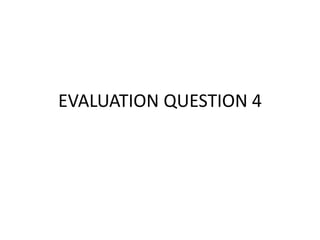 EVALUATION QUESTION 4
 