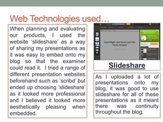 Web Technologies used…
When planning and evaluating
our products, I used the
website ‘slideshare’ as a way
of sharing my p...