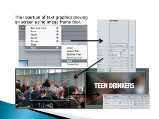 The insertion of text graphics moving
on screen using image frame tool.

 
