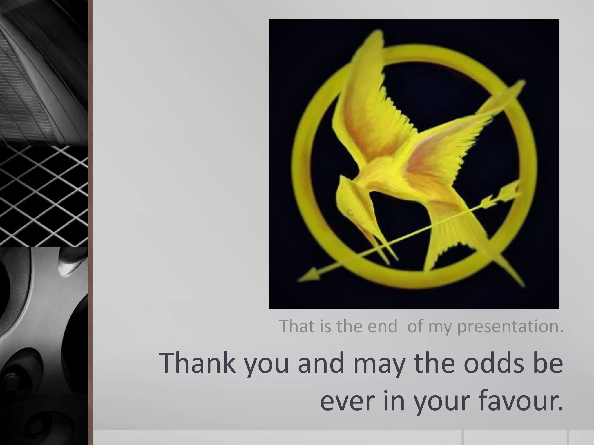 Thank you and may the odds be
ever in your favour.
That is the end of my presentation.
 