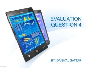 EVALUATION
QUESTION 4
BY: DANIYAL SATTAR
 