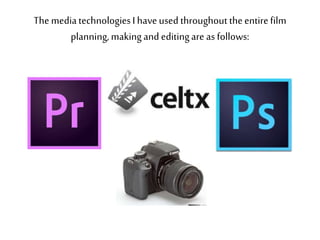 ThemediatechnologiesI haveused throughout theentirefilm
planning,makingand editingare as follows: