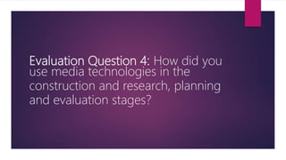 Evaluation Question 4: How did you
use media technologies in the
construction and research, planning
and evaluation stages?
 