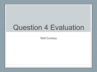 Question 4 Evaluation
Matt Cucksey