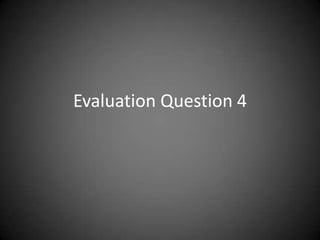 Evaluation Question 4

 