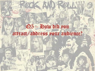 Q5 – How did you
attract/address your audience?
 