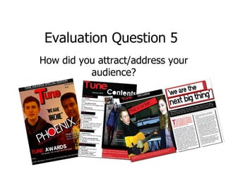 Evaluation Question 5 How did you attract/address your audience? 