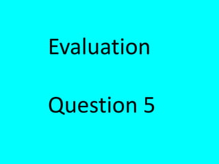 Evaluation

Question 5
 