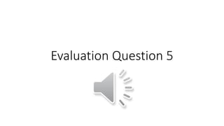 Evaluation Question 5
 