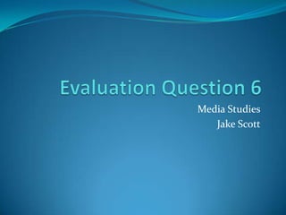 Media Studies
   Jake Scott
 