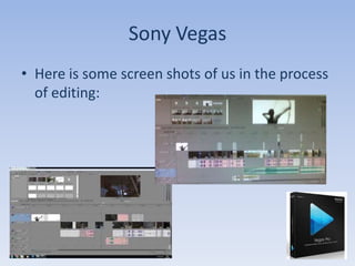 Sony Vegas
• Here is some screen shots of us in the process
  of editing:
 
