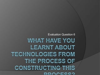 Evaluation Question 6
 