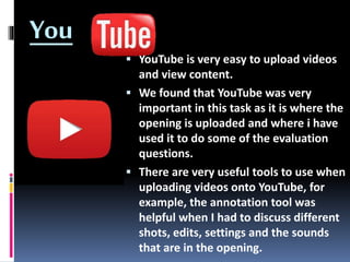 You
 YouTube is very easy to upload videos
and view content.
 We found that YouTube was very
important in this task as i...