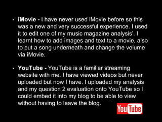 • iMovie - I have never used iMovie before so this
was a new and very successful experience. I used
it to edit one of my m...