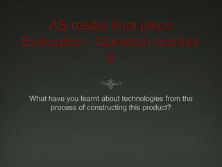 AS media final piece
Evaluation - Question number
6
 