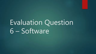 Evaluation Question
6 – Software
 