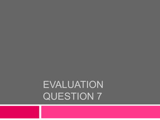 Evaluation question 7 