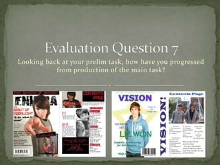 Looking back at your prelim task, how have you progressed
           from production of the main task?
 